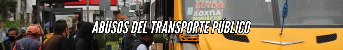 Columna Bitácora / ¡Abusos del transporte público en Puebla!