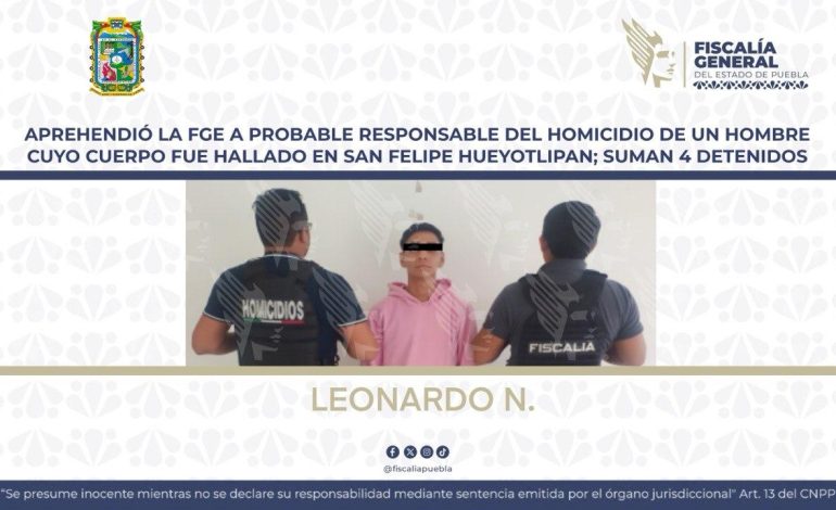Aprehendió la FGE a probable responsable del homicidio de un hombre cuyo cuerpo fue hallado en San Felipe Hueyotlipan; suman 4 detenidos