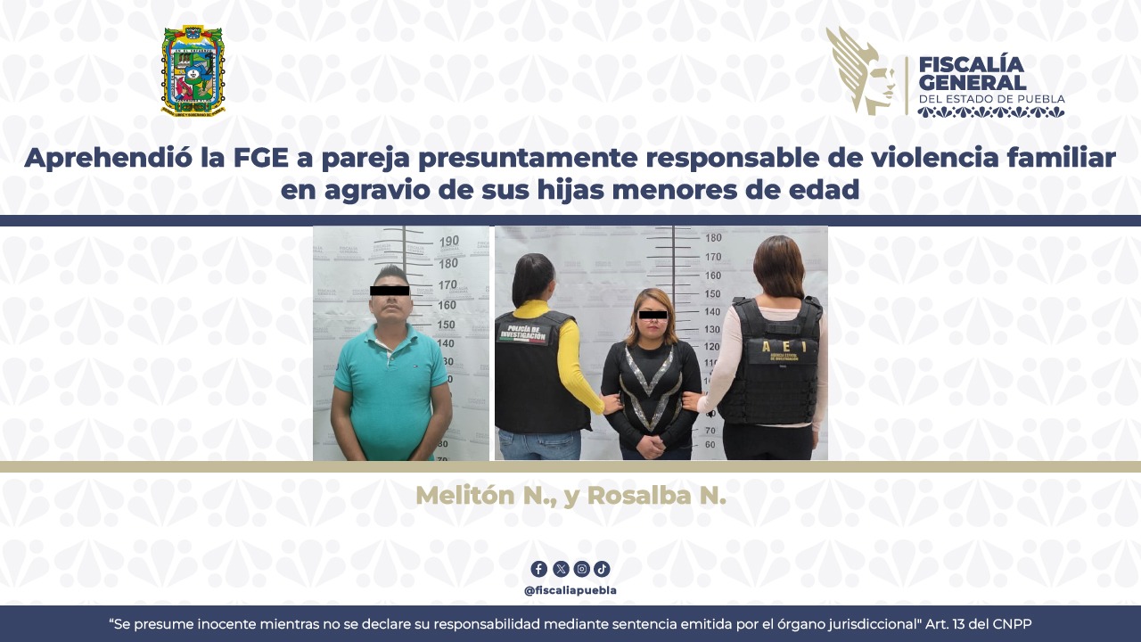Detiene la FGE a pareja por presunta violencia familiar contra sus hijas menores en Puebla