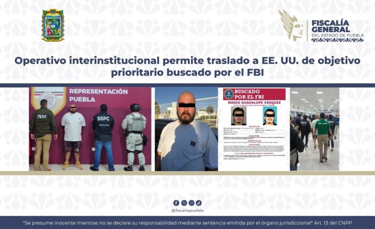 Operativo interinstitucional de Puebla y Federación permite traslado a EE. UU. de objetivo prioritario buscado por el FBI