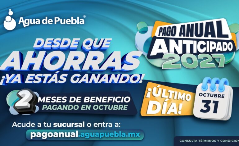 Últimos días para obtener dos meses gratis en el Pago Anual Anticipado 2027 de Agua de Puebla